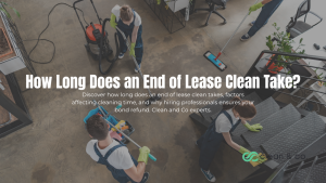 How Long Does an End of Lease Clean Take